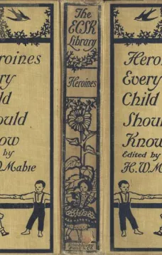 Heroines That Every Child Should Know
Tales for Young People of the World's Heroines of All Ages