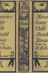 Heroines That Every Child Should Know
Tales for Young People of the World's Heroines of All Ages