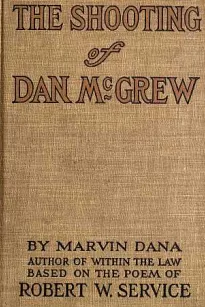 The Shooting of Dan McGrew, A Novel. Based on the Famous Poem of Robert Service