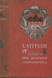 Latitude 19°
A Romance of the West Indies in the Year of Our Lord Eighteen Hundred and Twenty