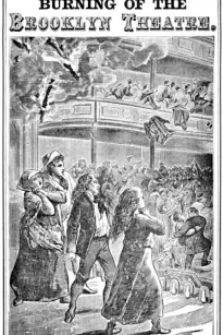 Burning of the Brooklyn Theatre
A thrilling personal experience! Brooklyn's horror. Wholesale holocaust at the Brooklyn, New York, Theatre, on the night of December 5th, 1876