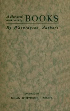 A Hundred and Sixty Books by Washington Authors
Some Other Writers Who are Contributors to Periodical Literature; Lines Worth Knowing by Heart