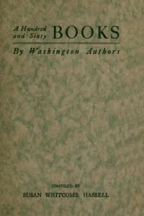 A Hundred and Sixty Books by Washington Authors
Some Other Writers Who are Contributors to Periodical Literature; Lines Worth Knowing by Heart