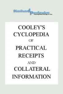 Cooley's Cyclopædia of Practical Receipts and Collateral Information in the Arts, Manufactures, Professions, and Trades..., Sixth Edition, Volume I