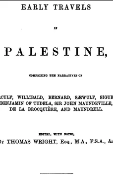Early Travels in Palestine
Comprising the Narratives of Arculf, Willibald, Bernard, Sæwulf, Sigurd, Benjamin of Tudela, Sir John Maundeville, de la Brocquière, and Maundrell