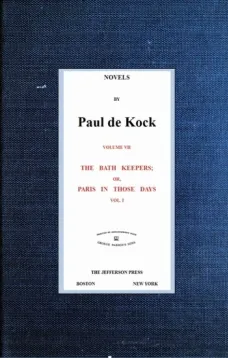 The Bath Keepers; Or, Paris in Those Days, v.1
(Novels of Paul de Kock Volume VII)