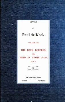 The Bath Keepers; Or, Paris in Those Days, v.2
(Novels of Paul de Kock Volume VIII)