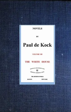 The White House (Novels of Paul de Kock Volume XII)
