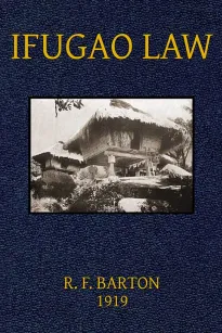 Ifugao Law
(In American Archaeology and Ethnology, Vol. 15, No. 1)