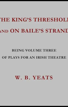 The King's Threshold; and On Baile's Strand