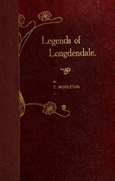 Legends of Longdendale
Being a series of tales founded upon the folk-lore of
Longdendale Valley and its neighbourhood