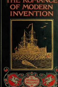The Romance of Modern Invention
Containing Interesting Descriptions in Non-technical
Language of Wireless Telegraphy, Liquid Air, Modern
Artillery, Submarines, Dirigible Torpedoes, Solar Motors,
Airships, &c. &c.
