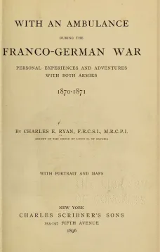 With an Ambulance During the Franco-German War
Personal Experiences and Adventures with Both Armies 1870-1871