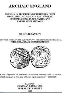 Archaic England
An Essay in Deciphering Prehistory from Megalithic
Monuments, Earthworks, Customs, Coins, Place-names, and
Faerie Superstitions