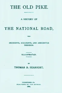 The Old Pike
A History of the National Road, with Incidents, Accidents,
and Anecdotes thereon