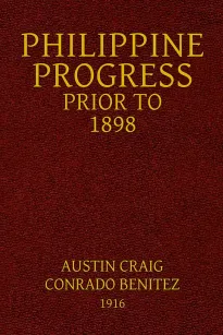 Philippine Progress Prior to 1898
A Source Book of Philippine History to Supply a Fairer
View of Filipino Participation and Supplement the Defective
Spanish Accounts