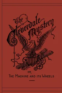 The Cleverdale Mystery or, The Machine and its Wheels
A Story of American Life