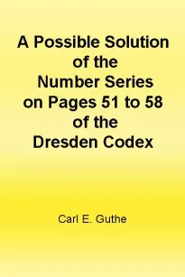 A Possible Solution of the Number Series on Pages 51 to 58 of the Dresden Codex