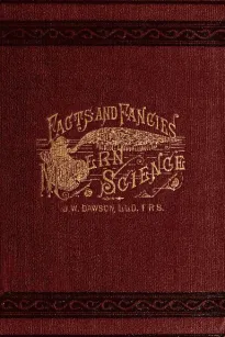 Facts and fancies in modern science
Studies of the relations of science to prevalent
speculations and religious belief