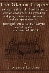 The Steam Engine Explained and Illustrated (Seventh Edition)
With an Account of its Invention and Progressive Improvement, and its Application to Navigation and Railways; Including also a Memoir of Watt
