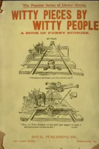 Witty Pieces by Witty People
A collection of the funniest sayings, best jokes, laughable
anecdotes, mirthful stories, etc., extant