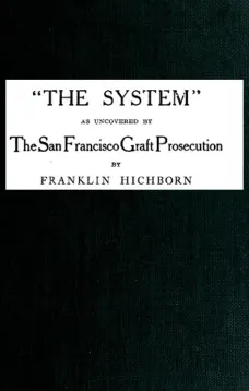 'The System,' as uncovered by the San Francisco Graft Prosecution