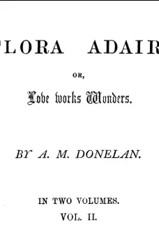 Flora Adair, Vol. 2 (of 2)
or, Love Works Wonders