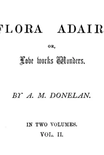Flora Adair, Vol. 2 (of 2)
or, Love Works Wonders