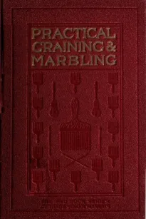 Graining and Marbling
A Series of Practical Treatises on Material, Tools and Appliances Used;
