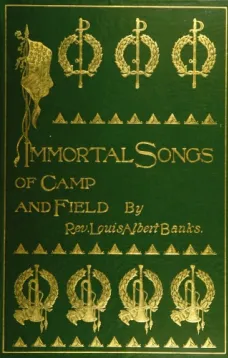 Immortal Songs of Camp and Field
The Story of their Inspiration together with Striking
Anecdotes connected with their History