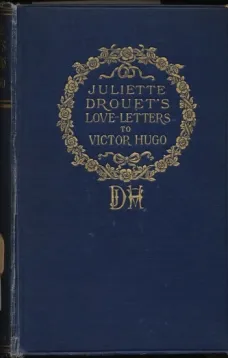 Juliette Drouet's Love-Letters to Victor Hugo
Edited with a Biography of Juliette Drouet