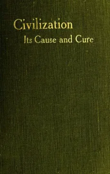 Civilisation: Its Cause and Cure
And Other Essays