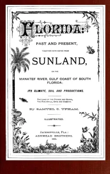 Florida: Past and present
together with notes from Sunland, on the Manatee River,
Gulf Coast of South Florida