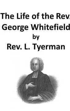 The Life of the Rev. George Whitefield, Volume I (of 2)