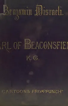 Benjamin Disraeli, The Earl Of Beaconsfield, K.G.
Cartoons From "Punch" 1843-1878