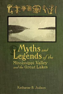 Myths and Legends of the Mississippi Valley and the Great Lakes