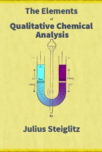 The Elements of Qualitative Chemical Analysis, vol. 1, parts 1 and 2.
With Special Consideration of the Application of the Laws
of Equilibrium and of the Modern Theories of Solution.