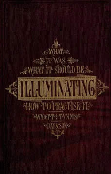 The History, Theory, and Practice of Illuminating
Condensed from 'The Art of Illuminating' by the same
illustrator and author