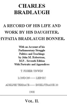 Charles Bradlaugh: a Record of His Life and Work, Volume 2 (of 2)
With an Account of his Parliamentary Struggle, Politics and Teachings. Seventh Edition