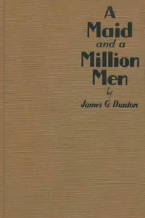 A Maid and a Million Men
the candid confessions of Leona Canwick, censored indiscreetly by James G. Dunton