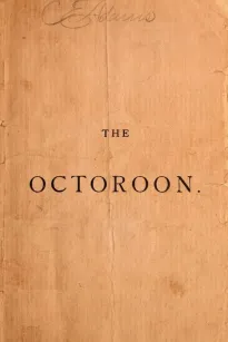 The Octoroon
or, Life in Louisiana; A Play in Five acts