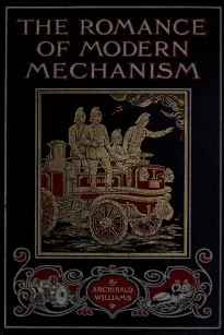 The Romance of Modern Mechanism
SUBTITLE=With Interesting Descriptions in Non-technical
Language of Wonderful Machinery and Mechanical Devices and
Marvellously Delicate Scientific Instruments