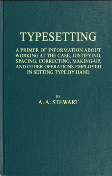 Typesetting
A primer of information about working at the case,
justifying, spacing, correcting, making-up, and other
operations employed in setting type by hand