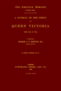 The Greville Memoirs, Part 2 (of 3), Volume 2 (of 3)
A Journal of the Reign of Queen Victoria from 1837 to 1852