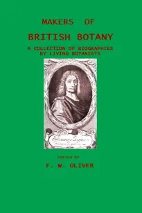 Makers of British Botany; a collection of biographies by living botanists