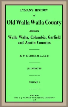 Lyman's History of old Walla Walla County, Vol. 1
Embracing Walla Walla, Columbia, Garfield and Asotin counties