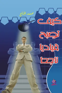 كيف تصبح قياديآ ناجحآ - سلسلة العلوم الإدارية 1