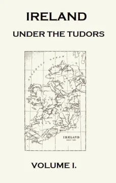 Ireland under the Tudors, Volume I (of III)
With a Succinct Account of the Earlier History
