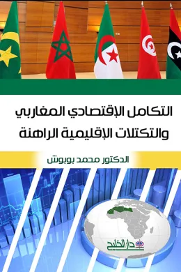 التكامل الاقتصادي المغاربي والتكتلات الاقليمية الراهنة