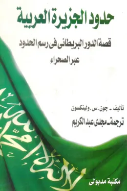 حدود الجزيرة العربية-قصة الدور البريطاني في رسم الحدود عبر الصحراء